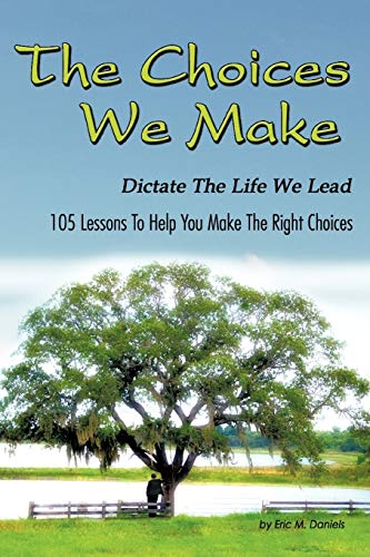 Imagen de archivo de The Choices We Make Dictate the Life We Lead: 105 Lessons to Help You Make the Right Choices a la venta por ThriftBooks-Atlanta