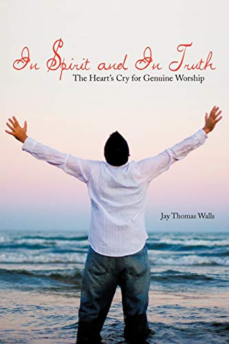 Imagen de archivo de In Spirit and In Truth: The Heart's Cry for Genuine Worship a la venta por ThriftBooks-Atlanta