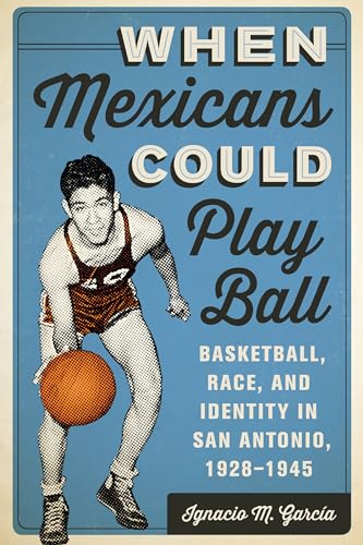 Stock image for When Mexicans Could Play Ball: Basketball, Race, and Identity in San Antonio, 1928  1945 for sale by Dream Books Co.