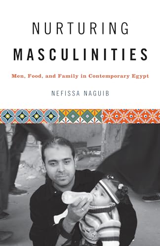 Stock image for Nurturing Masculinities : Men, Food, and Family in Contemporary Egypt for sale by Better World Books