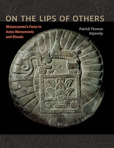 Stock image for On the Lips of Others : Moteuczoma's Fame in Aztec Monuments and Rituals for sale by Better World Books: West