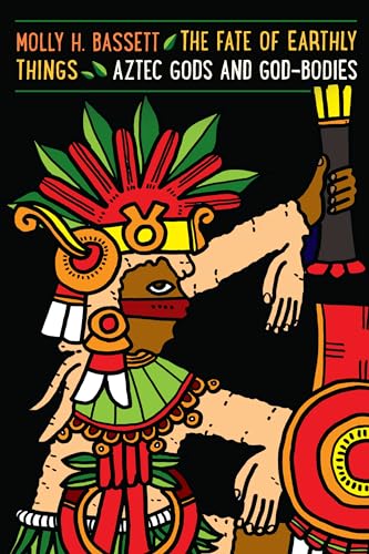 9781477309865: The Fate of Earthly Things: Aztec Gods and God-Bodies (Recovering Languages and Literacies of the Americas)