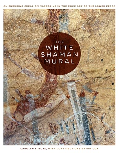 Imagen de archivo de The White Shaman Mural: An Enduring Creation Narrative in the Rock Art of the Lower Pecos a la venta por Russian Hill Bookstore