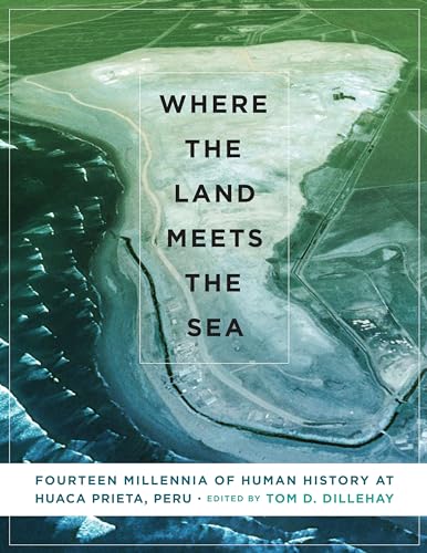 Stock image for Where the Land Meets the Sea : Fourteen Millennia of Human History at Huaca Prieta, Peru for sale by Better World Books: West