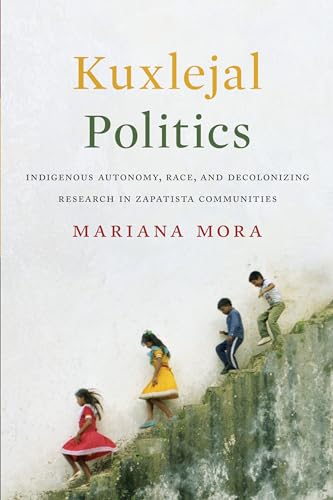 

Kuxlejal Politics : Indigenous Autonomy, Race, and Decolonizing Research in Zapatista Communities