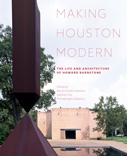 Imagen de archivo de Making Houston Modern: The Life and Architecture of Howard Barnstone a la venta por Half Price Books Inc.