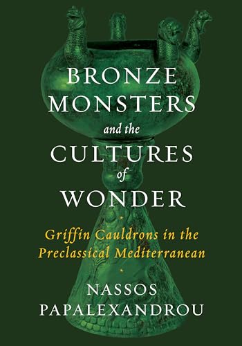 Imagen de archivo de Bronze Monsters and the Cultures of Wonder : Griffin Cauldrons in the Preclassical Mediterranean a la venta por Better World Books: West