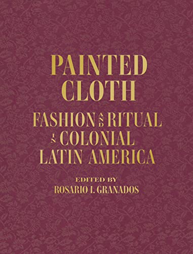 Beispielbild fr Painted Cloth: Fashion and Ritual in Colonial Latin America zum Verkauf von GF Books, Inc.