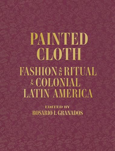 Stock image for Painted Cloth: Fashion and Ritual in Colonial Latin America for sale by GF Books, Inc.
