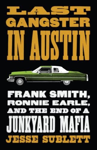 Stock image for Last Gangster in Austin: Frank Smith, Ronnie Earle, and the End of a Junkyard Mafia (Jess and Betty Jo Hay) for sale by HPB-Red