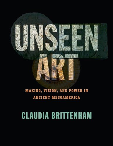 Beispielbild fr Unseen Art: Making, Vision, and Power in Ancient Mesoamerica zum Verkauf von SecondSale