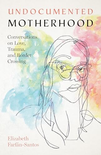 Stock image for Undocumented Motherhood: Conversations on Love, Trauma, and Border Crossing for sale by Star Canyon Books