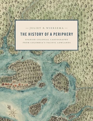 9781477327746: The History of a Periphery: Spanish Colonial Cartography from Colombia's Pacific Lowlands (Joe R. and Teresa Lozano Long in Latin American and Latino Art and Culture)
