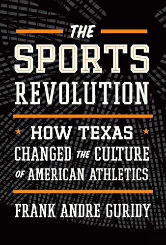 Imagen de archivo de The Sports Revolution   How Texas Changed the Culture of American Athletics a la venta por Revaluation Books