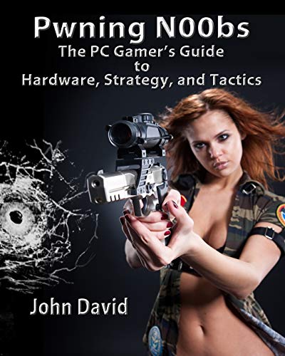 Pwning N00bs - The PC Gamer's Guide to Hardware, Strategy, and Tactics (9781477409343) by David, John