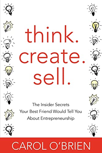 Stock image for Think. Create. Sell.: The Insider Secrets Your Best Friend Would Tell You About Entrepreneurship for sale by THE SAINT BOOKSTORE