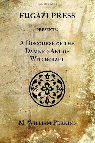 A Discourse of the Damned Art of Witchcraft (9781477453735) by Perkins, William