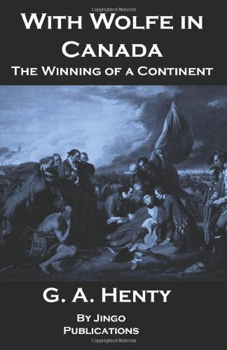 With Wolfe in Canada - The Winning of a Continent (By Jingo Publications) (9781477456118) by Unknown Author