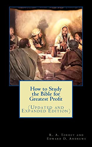 HOW TO STUDY THE BIBLE FOR GREATEST PROFIT (UPDATED AND EXPANDED EDITION) (9781477460375) by Torrey, R. A.; Andrews, Edward D.