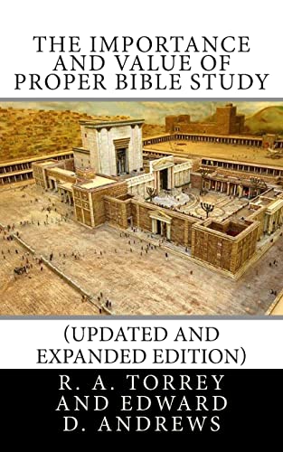 THE IMPORTANCE AND VALUE OF PROPER BIBLE STUDY (UPDATED AND EXPANDED EDITION) (9781477464342) by Torrey, R. A.; Andrews, Edward D.