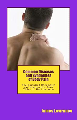 Beispielbild fr Common Diseases and Syndromes of Body Pain: The Compiled Rheumatic and Neuropathic Book Titles of Jim Lowrance zum Verkauf von THE SAINT BOOKSTORE