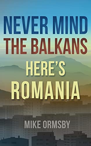 Imagen de archivo de Never Mind the Balkans, Here's Romania a la venta por The Maryland Book Bank