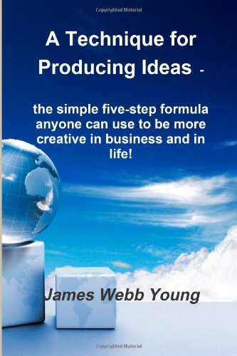 9781477467046: A Technique for Producing Ideas -: the simple five-step formula anyone can use to be more creative in business and in life!