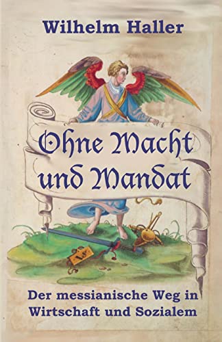 Stock image for Ohne Macht Und Mandat: Der Messianische Weg in Wirtschaft Und Sozialem for sale by THE SAINT BOOKSTORE