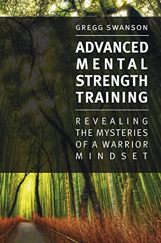 9781477473207: Advanced Mental Strength Training: Revealing the Mysteries of a Warrior Mindset: Volume 1