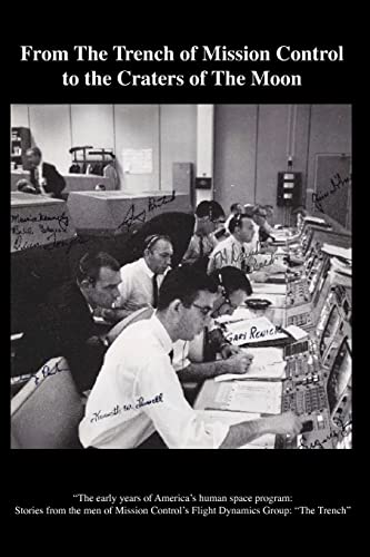 Imagen de archivo de From The TRENCH of Mission Control to the Craters of the Moon:   The early years of America  s human space program: Stories from the men of Mission Control  s Flight Dynamics group: The Trench   a la venta por HPB-Red