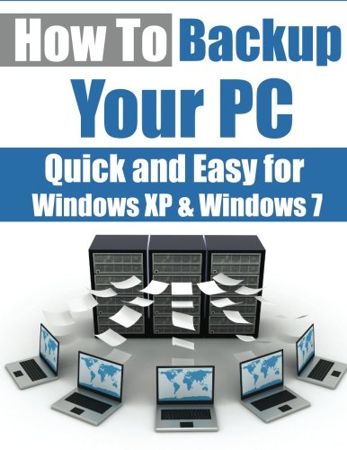 9781477498194: How To Backup Your PC: Quick and Easy for Windows XP & Windows 7: Volume 1