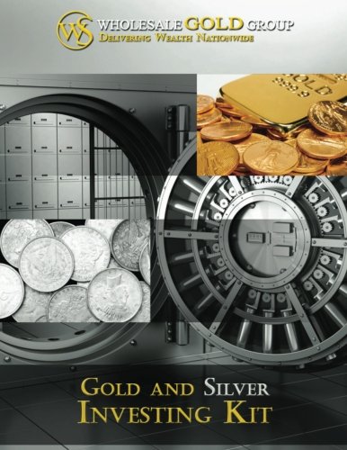 9781477510995: The Gold & Silver Investing Kit - WholesaleGoldGroup.com: The Why, What And How