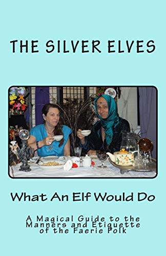 Stock image for What An Elf Would Do: A Magical Guide to the Manners and Etiquette of the Faerie Folk for sale by ThriftBooks-Atlanta