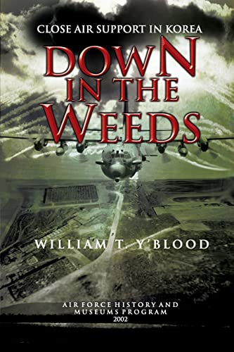 Down in the Weeds: Close Air Support in Korea (9781477549797) by Y'Blood, William T; Museums Program, Air Force History And