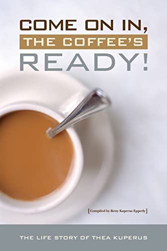 Stock image for Come On In, the Coffees Ready!: The Life Story of Thea Taekema Kuperus for sale by Blue Vase Books