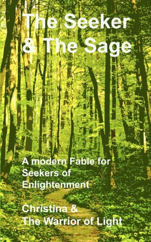 The Seeker & the Sage: A Modern Fable for Seekers of Enlightenment (9781477555576) by Christina; Warrior Of Light