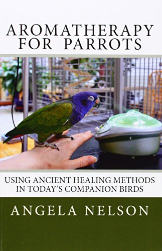Stock image for Aromatherapy for Parrots: Using an ancient healing art with today's companion birds for sale by ThriftBooks-Dallas