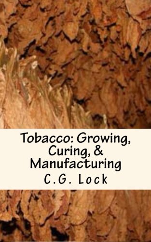 Tobacco: Growing, Curing, & Manufacturing (9781477563472) by Lock, C.G. Warnford