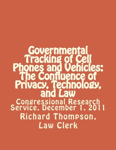 Stock image for Governmental Tracking of Cell Phones and Vehicles: The Confluence of Privacy, Technology, and Law: Congressional Research Service, December 1, 2011 for sale by Revaluation Books