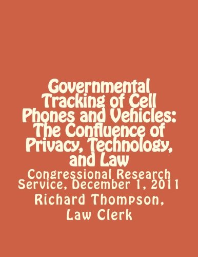 9781477565889: Governmental Tracking of Cell Phones and Vehicles: The Confluence of Privacy, Technology, and Law: Congressional Research Service, December 1, 2011