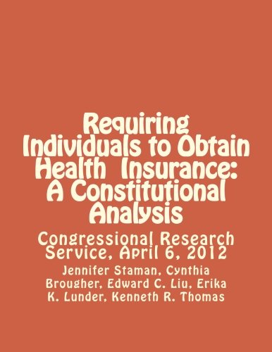 Beispielbild fr Requiring Individuals to Obtain Health Insurance: A Constitutional Analysis: Congressional Research Service, April 6, 2012 zum Verkauf von Revaluation Books