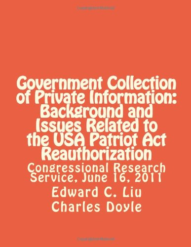 Imagen de archivo de Government Collection of Private Information: Background and Issues Related to the USA Patriot Act Reauthorization: Congressional Research Service, June 16, 2011 a la venta por ThriftBooks-Atlanta