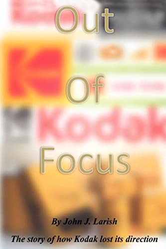 9781477581162: Out of Focus: The story of how Kodak lost its direction