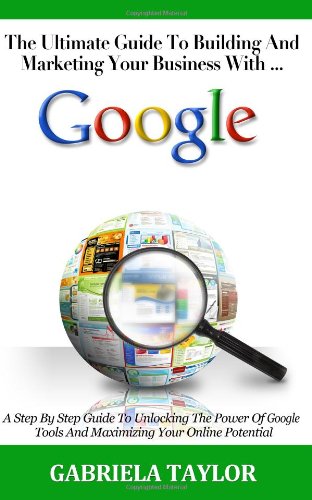 Stock image for The Ultimate Guide To Building And Marketing Your Business With Google for sale by HPB-Diamond