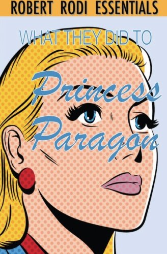 9781477582879: What They Did to Princess Paragon (Robert Rodi Essentials)