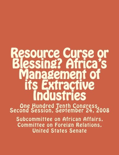Beispielbild fr Resource Curse or Blessing? Africa's Management of its Extractive Industries: One Hundred Tenth Congress, Second Session, September 24, 2008 zum Verkauf von Revaluation Books