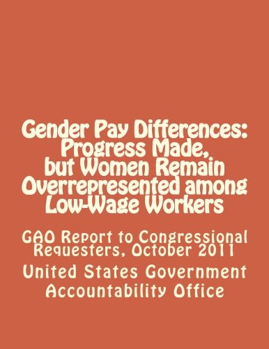 Beispielbild fr Gender Pay Differences: Progress Made, but Women Remain Overrepresented among Low-Wage Workers: GAO Report to Congressional Requesters, October 2011 zum Verkauf von Buchpark