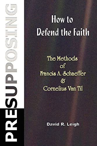 9781477590263: Presupposing: How to Defend the Faith: The Methods of Francis A. Schaeffer & Cornelius Van Til