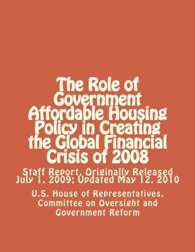 Stock image for The Role of Government Affordable Housing Policy in Creating the Global Financial Crisis of 2008: Staff Report, Originally Released July 1, 2009; Updated May 12, 2010 for sale by Revaluation Books