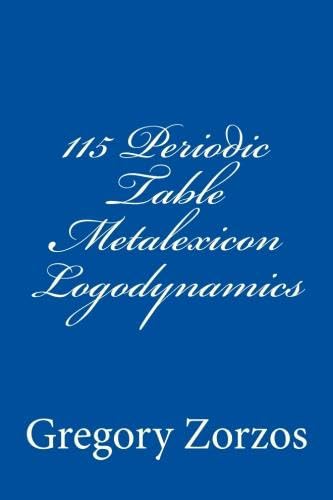 115 Periodic Table Metalexicon Logodynamics (9781477596920) by Zorzos, Gregory